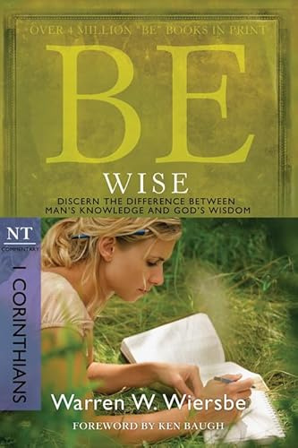 Be Wise: I Corinthians, NT Commentary: Discern the Difference Between man's Knowledge and God's Wisdom (Be Series Commentary)