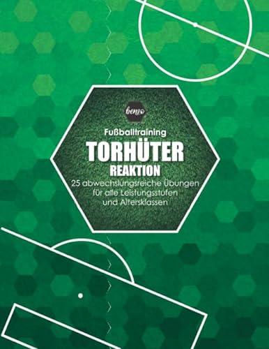 Fussballtraining Torhüter Reaktion: 25 abwechslungsreiche Übungen für alle Leistungsstufen und Altersklassen (Fußballtraining)