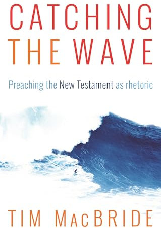Catching the Wave: Preaching the New Testament as Rhetoric