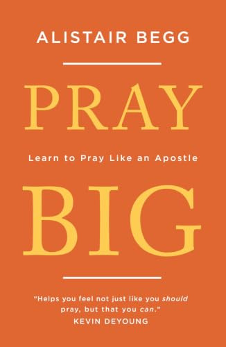 Pray Big: Learn to Pray Like an Apostle (Inspiration from the Apostle Paul on how to pray and what to pray)