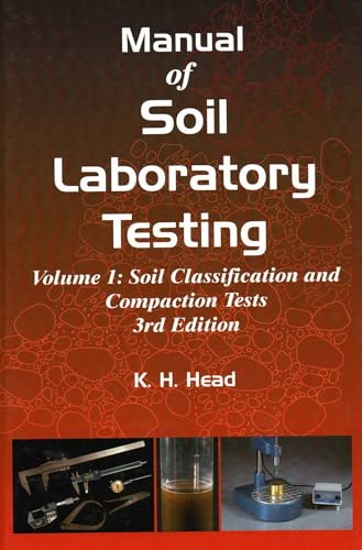 Manual of Soil Laboratory Testing: Soil Classification and Compaction Tests Pt. 1 [Hardcover] [Jan 01, 2006] K.H. Head,K H Head