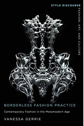 Borderless Fashion Practice: Contemporary Fashion in the Metamodern Age (Style Discourse: Fashion, Art, and Culture)