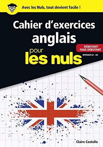 Cahier d'exercices anglais pour les Nuls: | Pour débutants et faux débutants, niveau A1 - A2