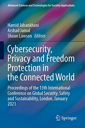 Cybersecurity, Privacy and Freedom Protection in the Connected World: Proceedings of the 13th International Conference on Global Security, Safety and ... and Technologies for Security Applications)