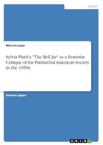 Sylvia Plath's The Bell Jar as a Feminist Critique of the Patriarchal American Society in the 1950s