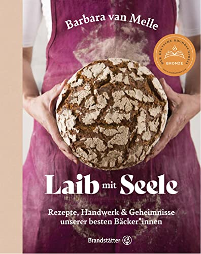 Laib mit Seele: Rezepte, Handwerk & Geheimnisse unserer besten Bäcker*innen – Meister*innen teilen Leidenschaft, Tradition & Qualität – Backkunst quer durch Österreich und Deutschland