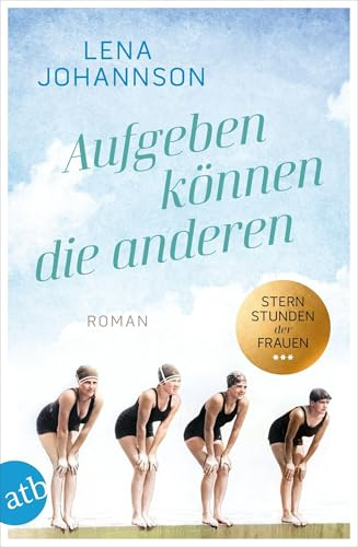 Aufgeben können die anderen: Roman (Sternstunden der Frauen, Band 1)