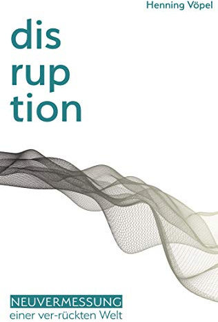 Disruption: Neuvermessung einer ver-rückten Welt