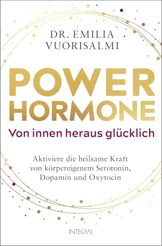 Power-Hormone – Von innen heraus glücklich: Aktiviere die heilsame Kraft von körpereigenem Serotonin, Dopamin und Oxytocin. Mit effektiven Übungen für jeden Tag