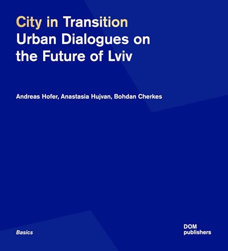 City in Transition. Urban Dialogues on the Future of Lviv (Grundlagen, Band 187)