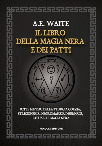 Il libro della magia nera e dei patti. Riti e misteri della teurgia goezia, stregoneria, negromanzia infernale, rituali di magia nera