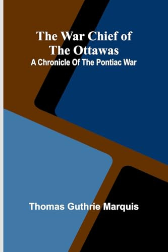 The War Chief of the Ottawas: A chronicle of the Pontiac war