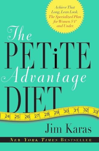The Petite Advantage Diet: Achieve That Long, Lean Look. The Specialized Plan for Women 5'4 and Under. – A Revolutionary Health and Fitness Guide by Weight-Loss Expert Jim Karas