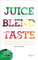 Juice. Blend. Taste.: 150+ Recipes By Experts From Around the World