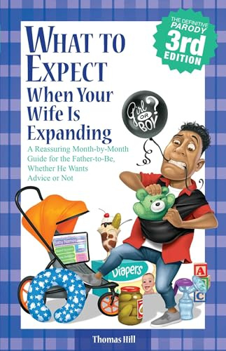 What to Expect When Your Wife Is Expanding: A Reassuring Month-by-Month Guide for the Father-to-Be, Whether He Wants Advice or Not(3rd Edition)