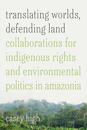 Translating Worlds, Defending Land: Collaborations for Indigenous Rights and Environmental Politics in Amazonia