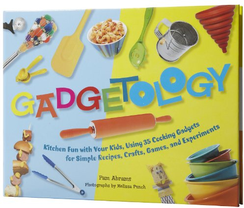 Gadgetology: Kitchen Fun with Your Kids, Using 35 Cooking Gadgets for Simple Recipes, Crafts, Games, and Experiments