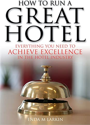 How to Run a Great Hotel: Everything you need to achieve excellence in the hotel industry