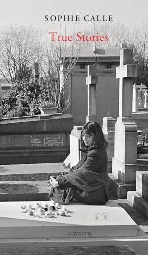 Sophie Calle: True Stories: 66 Short Stories: New Edition