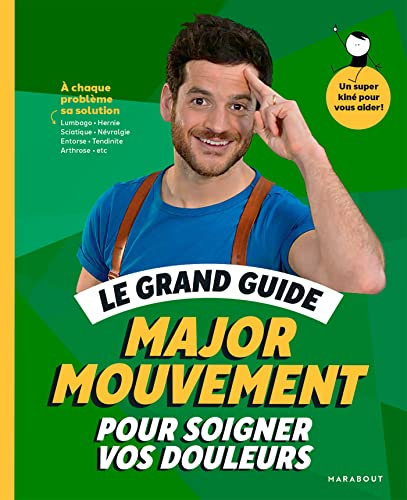 Le grand guide Major Mouvement pour soigner vos douleurs: À chaque problème sa solution Lumbago - Hernie Sciatique - Névralgie -Entorse - Tendinite - Arthrose