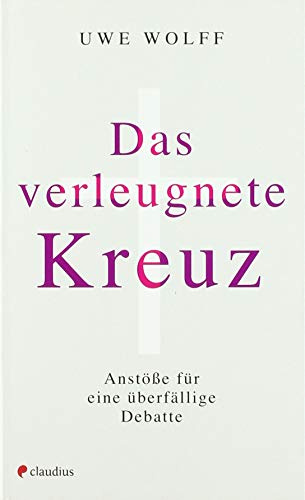 Das verleugnete Kreuz: Anstöße für eine überfällige Debatte