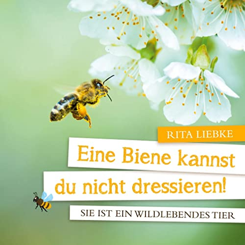 Eine Biene kannst Du nicht dressieren!: Sie ist ein wildlebendes Tier