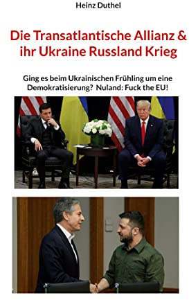 Die Transatlantische Allianz & ihr Ukraine Russland Krieg: Ging es beim Ukrainischen Frühling um eine Demokratisierung? Nuland: Fuck the EU!