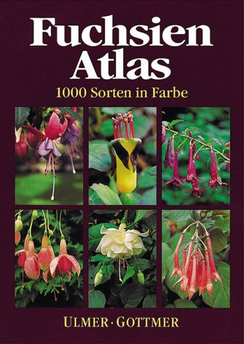Fuchsien-Atlas: 1000 Sorten in Farbe