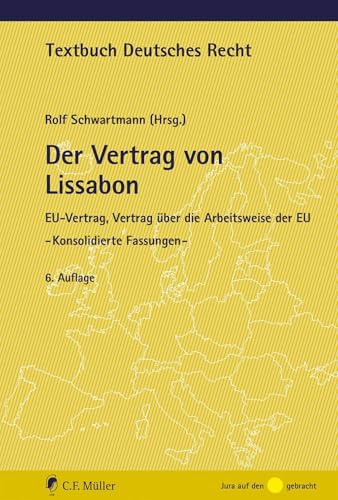 Der Vertrag von Lissabon: EU-Vertrag, Vertrag über die Arbeitsweise der EU, - Konsolidierte Fassungen - (Textbuch Deutsches Recht)