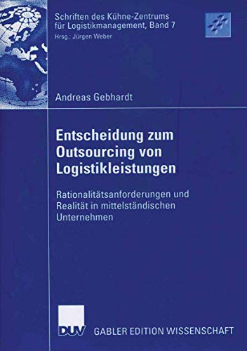 Entscheidung zum Outsourcing von Logistikleistungen: Rationalitätsanforderungen und Realität in mittelständischen Unternehmen (Schriften des ... für Logistikmanagement, 7, Band 7)