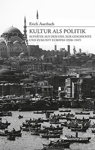 Kultur als Politik: Aufsätze aus dem Exil zur Geschichte und Zukunft Europas (1938-1947)
