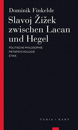 Slavoj Žižek zwischen Lacan und Hegel: Politische Philosophie - Metapsychologie - Ethik (Turia Reprint)