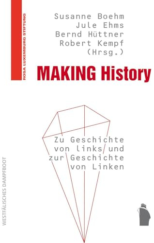 Making History: Zu Geschichte von links und zur Geschichte von Linken