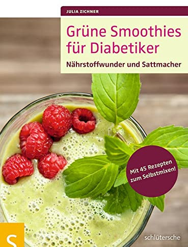 Grüne Smoothies für Diabetiker: Nährstoffwunder und Sattmacher. Mit 45 Rezepten zum Selbstmixen!