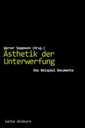 Ästhetik der Unterwerfung: Das Beispiel Documenta (laika diskurs)