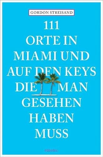 111 Orte in Miami und auf den Keys, die man gesehen haben muss: Reiseführer
