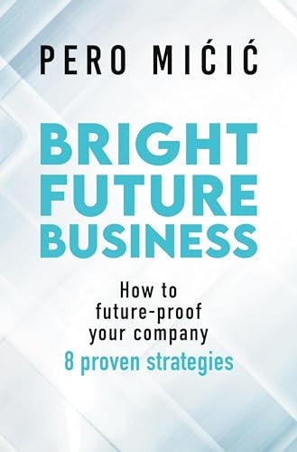 Bright Future Business: How to future-proof your company: 8 proven strategies (Dein Business)