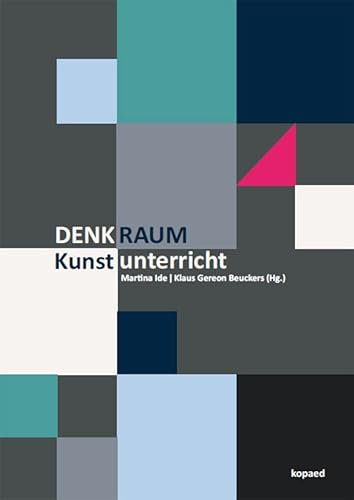 Denkraum Kunstunterricht: Aktuelle Ansätze der Kunstpädagogik | Kunstdidaktik