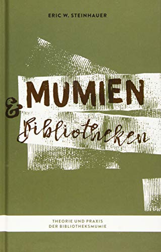 Mumien und Bibliotheken: Theorie und Praxis der Bibliotheksmumie (Morbides Bücherwissen)