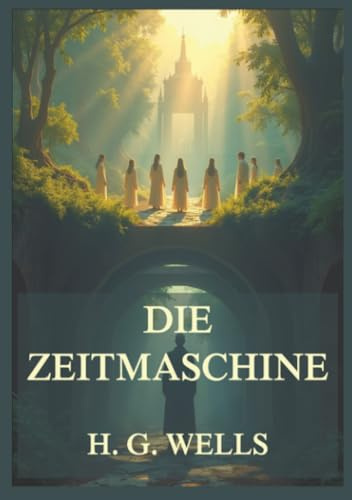 Die Zeitmaschine: Eine visionäre Warnung. Ein zeitloses Meisterwerk. Eine Reise, von der es keine Rückkehr gibt