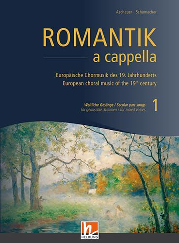 Romantik a cappella, Band 1: Weltliche Gesänge: Europäische Chormusik des 19. Jahrhunderts für gemischte Stimmen
