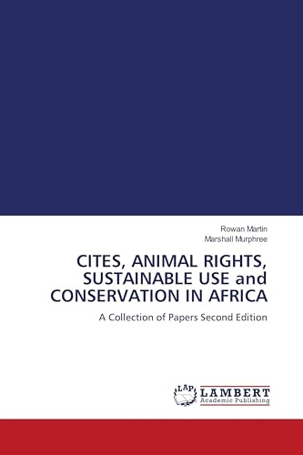 CITES, ANIMAL RIGHTS, SUSTAINABLE USE and CONSERVATION IN AFRICA: A Collection of Papers Second Edition