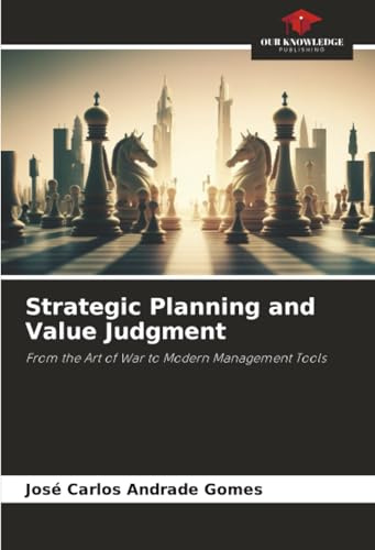 Strategic Planning and Value Judgment: From the Art of War to Modern Management Tools
