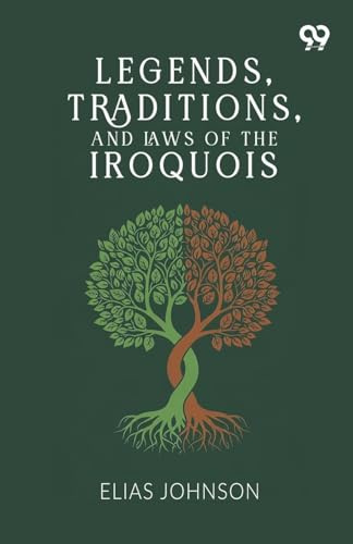 Legends, Traditions, And Laws Of The Iroquois