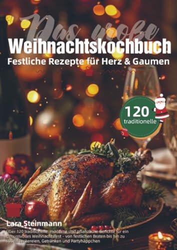 Das große Weihnachtskochbuch – Festliche Rezepte für Herz & Gaumen: Über 120 traditionelle, moderne und pflanzliche Gerichte für ein genussvolles ... Braten bis hin zu süßen Leckereien, Getr
