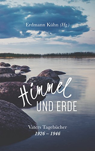 Himmel und Erde: Vaters Tagebücher 1926-1946