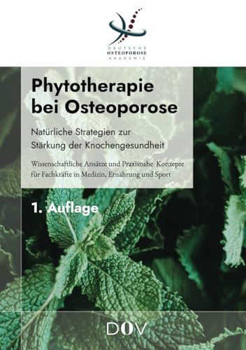 Phytotherapie bei Osteoporose: Natürliche Strategien zur Stärkung der Knochengesundheit: Wissenschaftliche Ansätze und praxisnahe Konzepte für Fachkräfte in Medizin, Ernährung und Sport