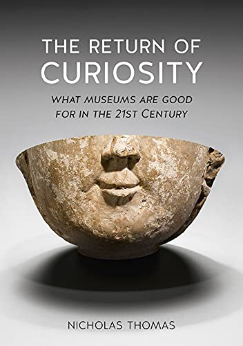 The Return of Curiosity: What Museums are Good For in the Twenty-first Century