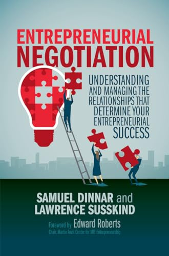 Entrepreneurial Negotiation: Understanding and Managing the Relationships that Determine Your Entrepreneurial Success