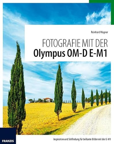 Fotografie mit der Olympus OM-D E-M1: Inspiration und Stilfindung für brillante Bilder mit der E-M1
